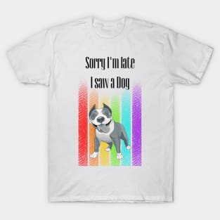 Sorry I'm late I saw a Dog ! T-Shirt